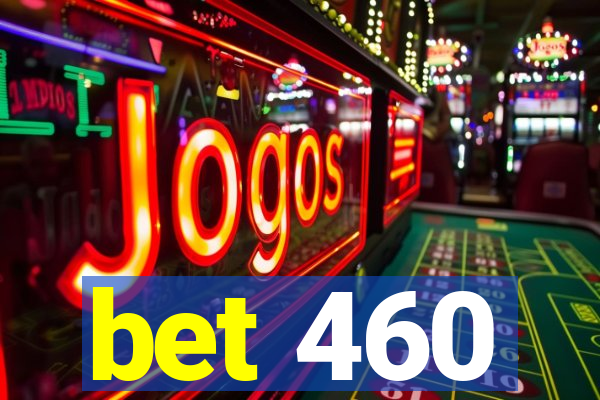 bet 460